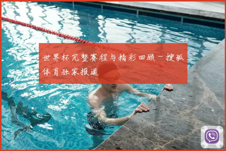 世界杯完整赛程与精彩回顾 - 搜狐体育独家报道