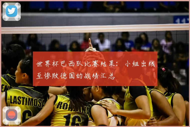 世界杯巴西队比赛结果:小组出线至惨败德国的战绩汇总