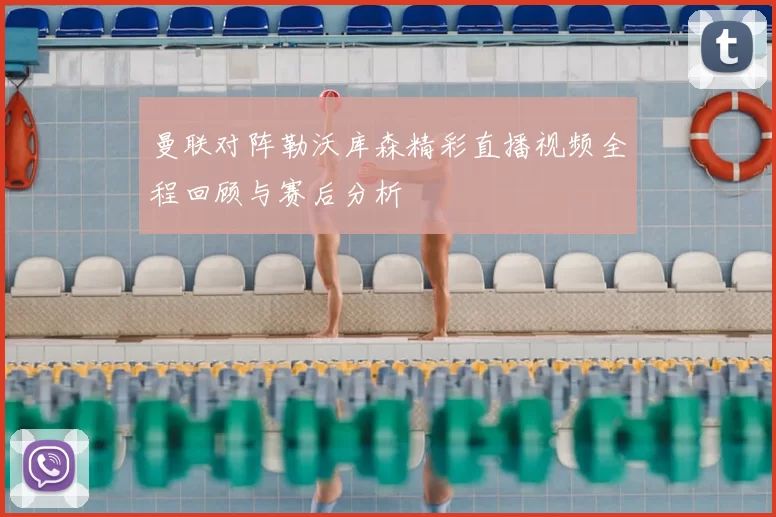 曼联对阵勒沃库森精彩直播视频全程回顾与赛后分析