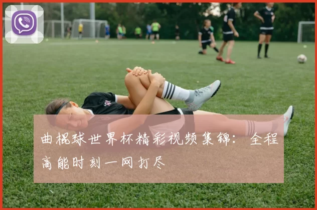曲棍球世界杯精彩视频集锦：全程高能时刻一网打尽
