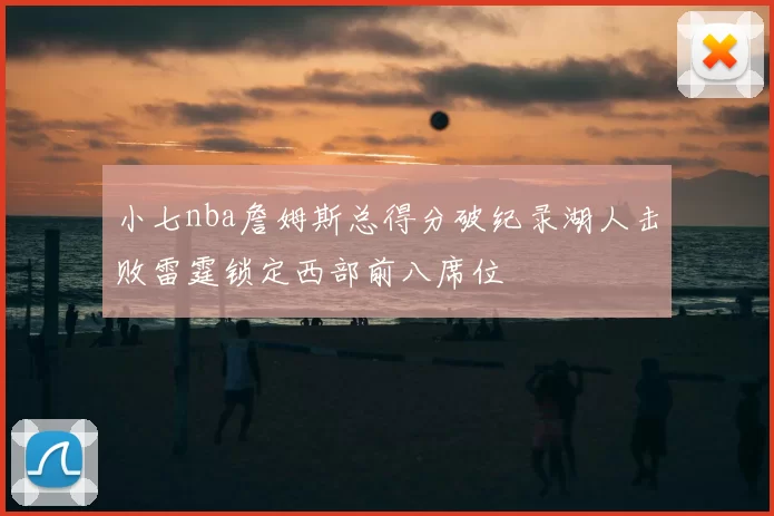 小七nba詹姆斯总得分破纪录湖人击败雷霆锁定西部前八席位