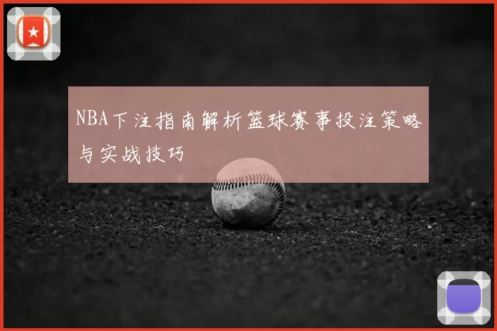 NBA下注指南解析篮球赛事投注策略与实战技巧
