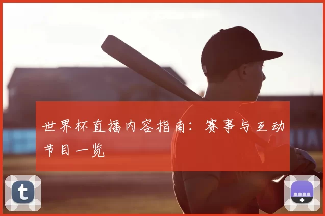世界杯直播内容指南:赛事与互动节目一览