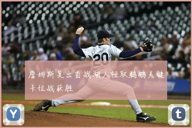 詹姆斯复出首战湖人轻取鹈鹕关键卡位战获胜