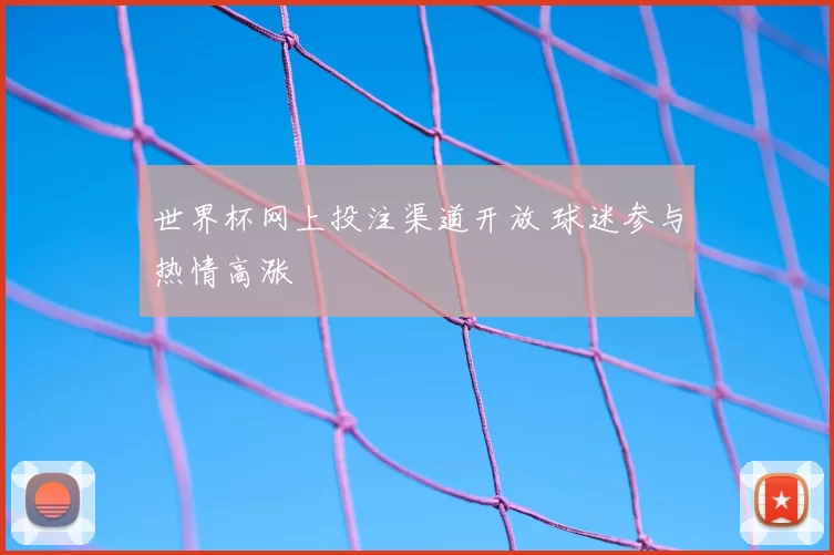 世界杯网上投注渠道开放 球迷参与热情高涨